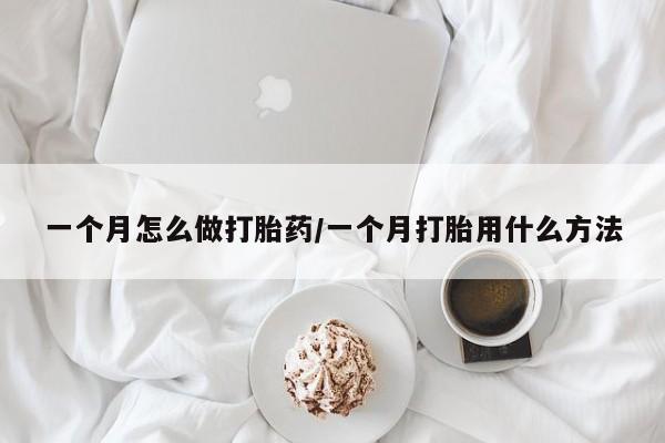 米非米索一个月怎么做打胎药/一个月打胎用什么方法