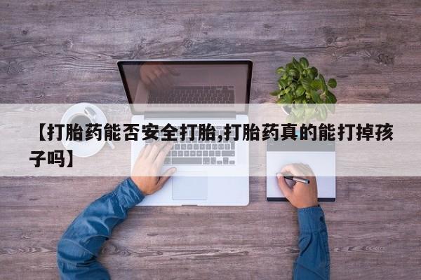 米非米索【打胎药能否安全打胎,打胎药真的能打掉孩子吗】