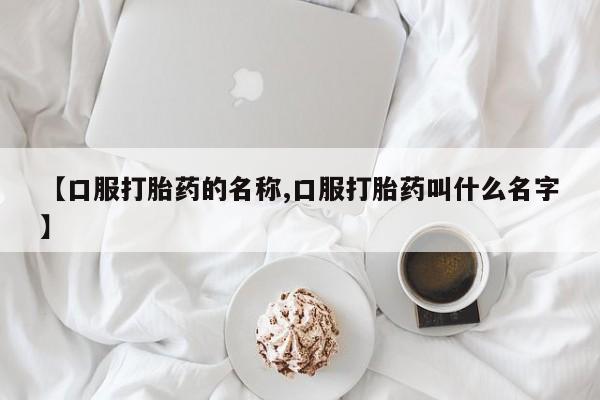 米非米索【口服打胎药的名称,口服打胎药叫什么名字】