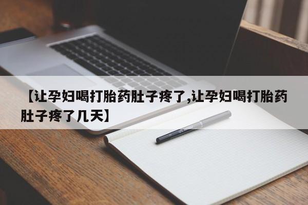 米非米索【让孕妇喝打胎药肚子疼了,让孕妇喝打胎药肚子疼了几天】