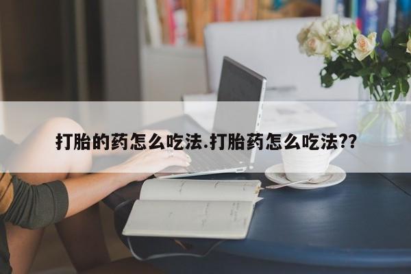 米非米索打胎的药怎么吃法.打胎药怎么吃法?？