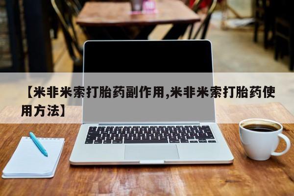 米非米索【米非米索打胎药副作用,米非米索打胎药使用方法】