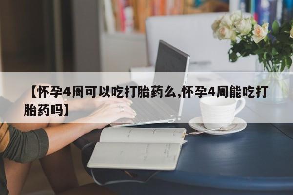 米非米索【怀孕4周可以吃打胎药么,怀孕4周能吃打胎药吗】