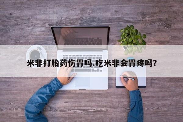 米非米索米非打胎药伤胃吗.吃米非会胃疼吗？