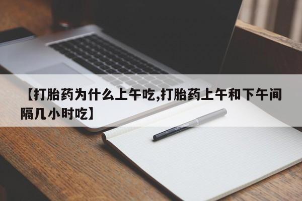 米非米索【打胎药为什么上午吃,打胎药上午和下午间隔几小时吃】