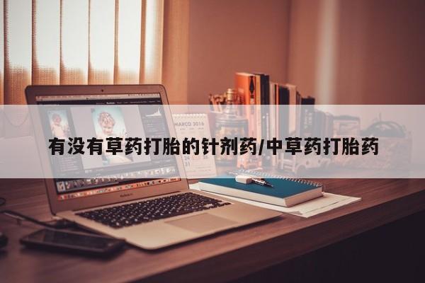 米非米索有没有草药打胎的针剂药/中草药打胎药