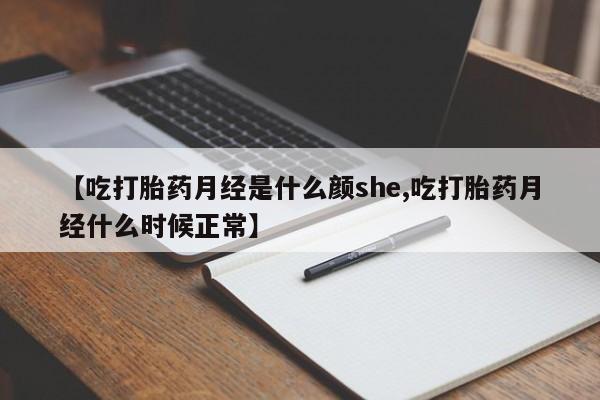 米非米索【吃打胎药月经是什么颜she,吃打胎药月经什么时候正常】